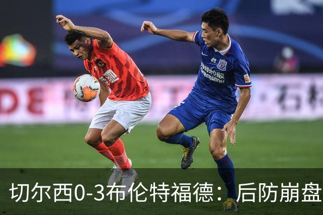 切尔西0-3布伦特福德：后防崩盘，连续21场失球